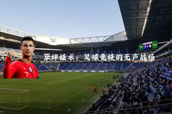 草坪技术:足球竞技的无声战场