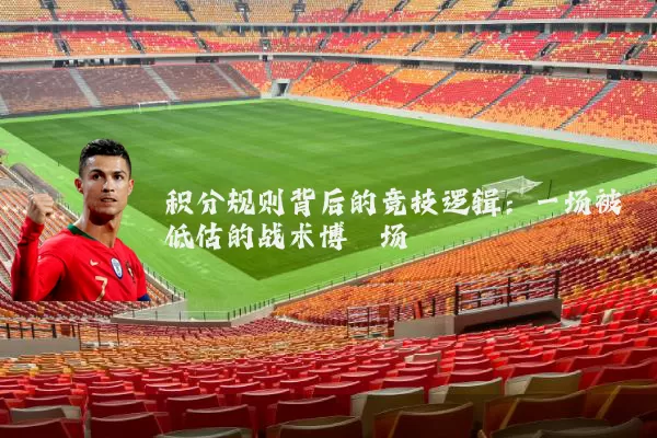 积分规则背后的竞技逻辑:一场被低估的战术博弈场