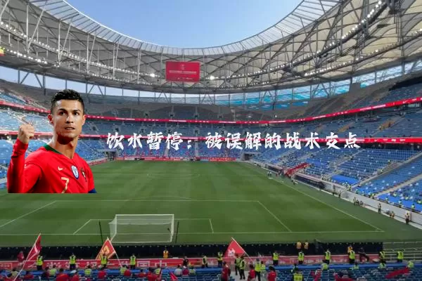 饮水暂停：被误解的战术支点
