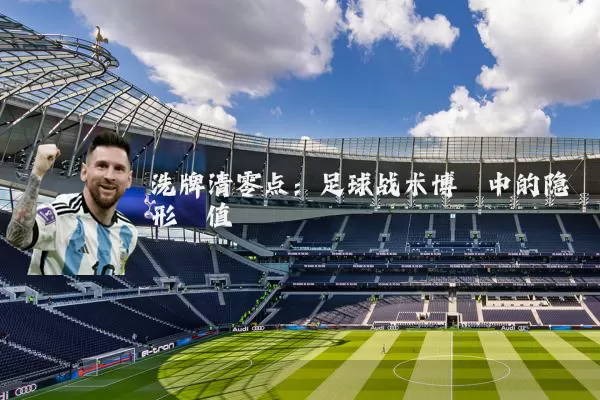 洗牌清零点:足球战术博弈中的隐形阈值